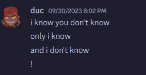 screenshot of messages by duc on the 30th of september
"i know you don't know <line break> only i know <line break> and i don't know <line break> exclamation mark!"