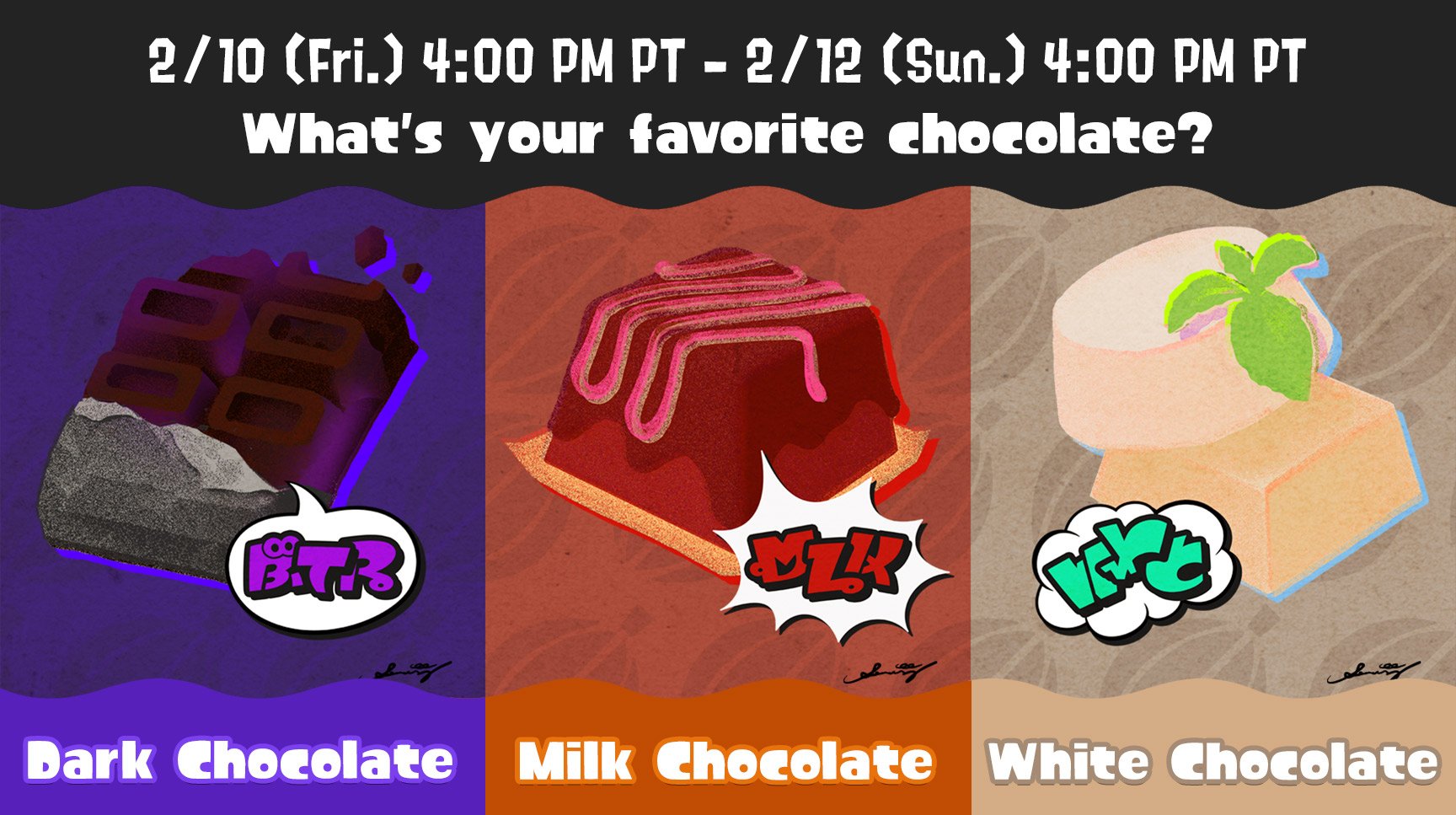 next splatfest, happening at 11 Feb - 12 Feb
What's your favourite chocolate?
Choices: Dark chocolate, Milk chocolate, White chocolate