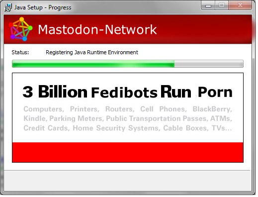 java setup screen except it says 3 Billion Fedibots Run Porn
the java logo is replaced with a fediverse logo and the "Mastodon-Network" text