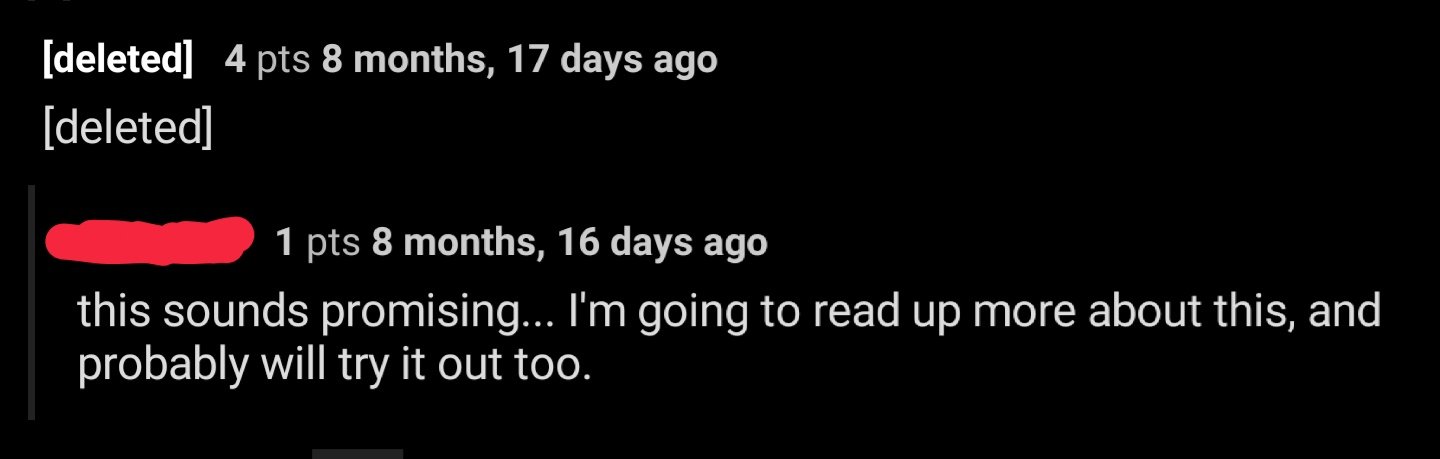 deleted comment that has 4 upvotes. the reply by [redacted] says "that sounds promising... i'm going to read up more about this, and probably will try it out too."