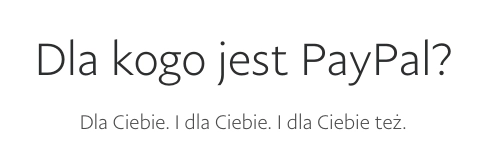 Dla kogo jest paypal?
Dla Ciebie. I dla Ciebie. I dla Ciebie też.