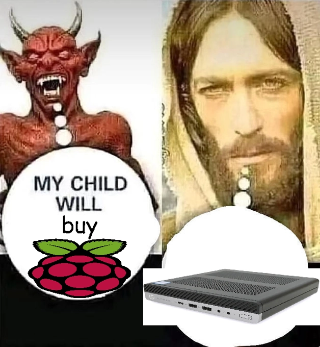 devil: my child will buy raspberry pi
jesus: hp elitedesk 800 g3 mini